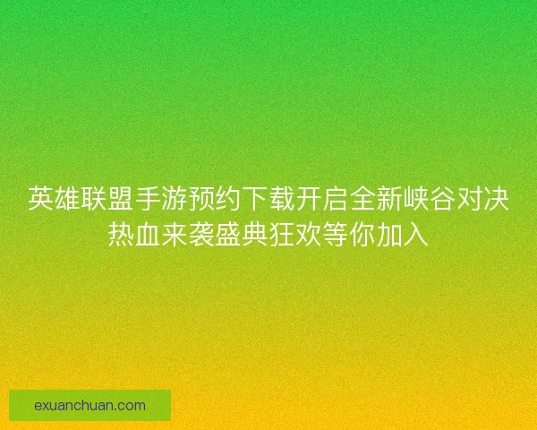 英雄联盟手游预约下载开启全新峡谷对决热血来袭盛典狂欢等你加入